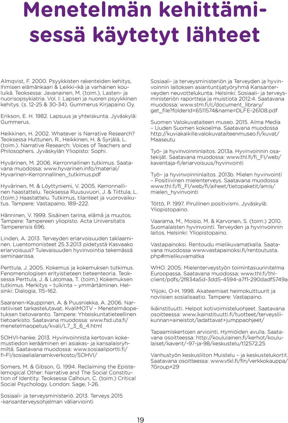 Heikkinen, H. 2002. Whatever is Narrative Research? Teoksessa Huttunen, R., Heikkinen, H. & Syrjälä, L. (toim.). Narrative Research: Voices of Teachers and Philosophers. Jyväskylän Yliopisto: Sophi.