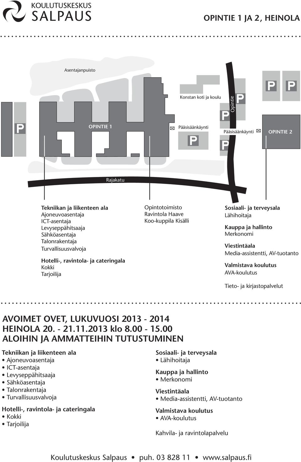 Lähihoitaja Kauppa ja hallinto Merkonomi Viestintäala Media-assistentti, AV-tuotanto Valmistava koulutus AVA-koulutus Tieto- ja kirjastopalvelut HEINOLA 20. - 21.11.2013 klo 8.00-15.