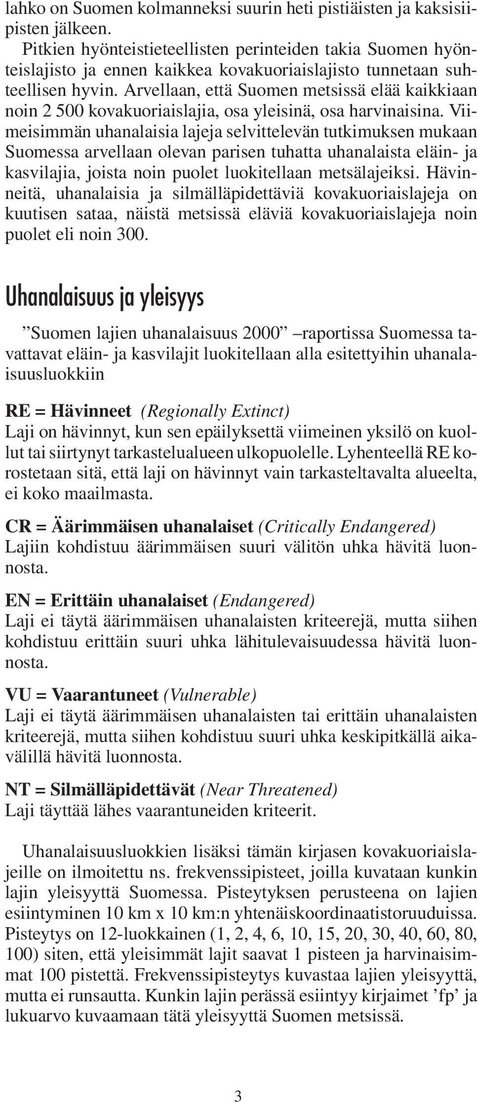 Arvellaan, että Suomen metsissä elää kaikkiaan noin 2 500 kovakuoriaislajia, osa yleisinä, osa harvinaisina.