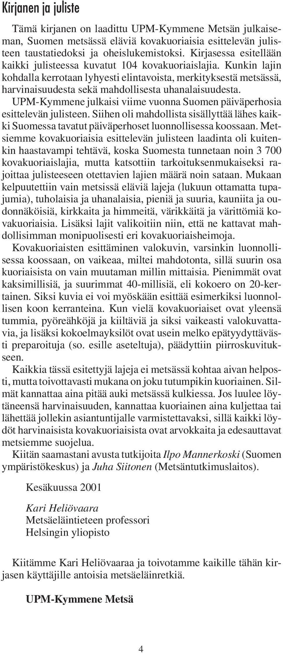 Kunkin lajin kohdalla kerrotaan lyhyesti elintavoista, merkityksestä metsässä, harvinaisuudesta sekä mahdollisesta uhanalaisuudesta.