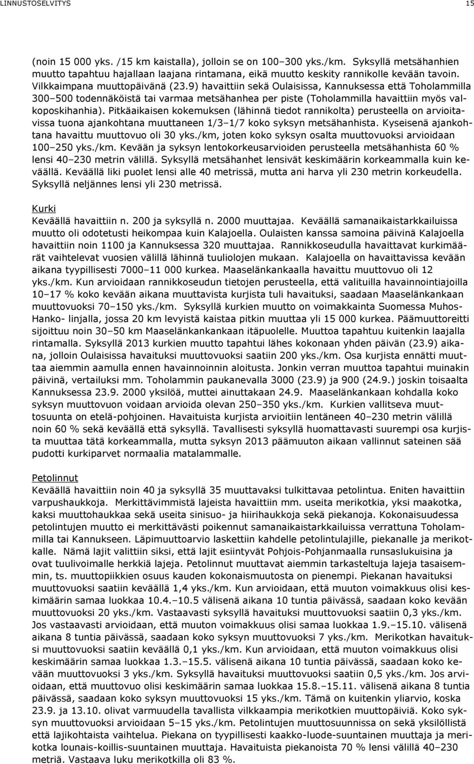 Pitkäaikaisen kokemuksen (lähinnä tiedot rannikolta) perusteella on arvioitavissa tuona ajankohtana muuttaneen 1/3 1/7 koko syksyn metsähanhista. Kyseisenä ajankohtana havaittu muuttovuo oli 30 yks.