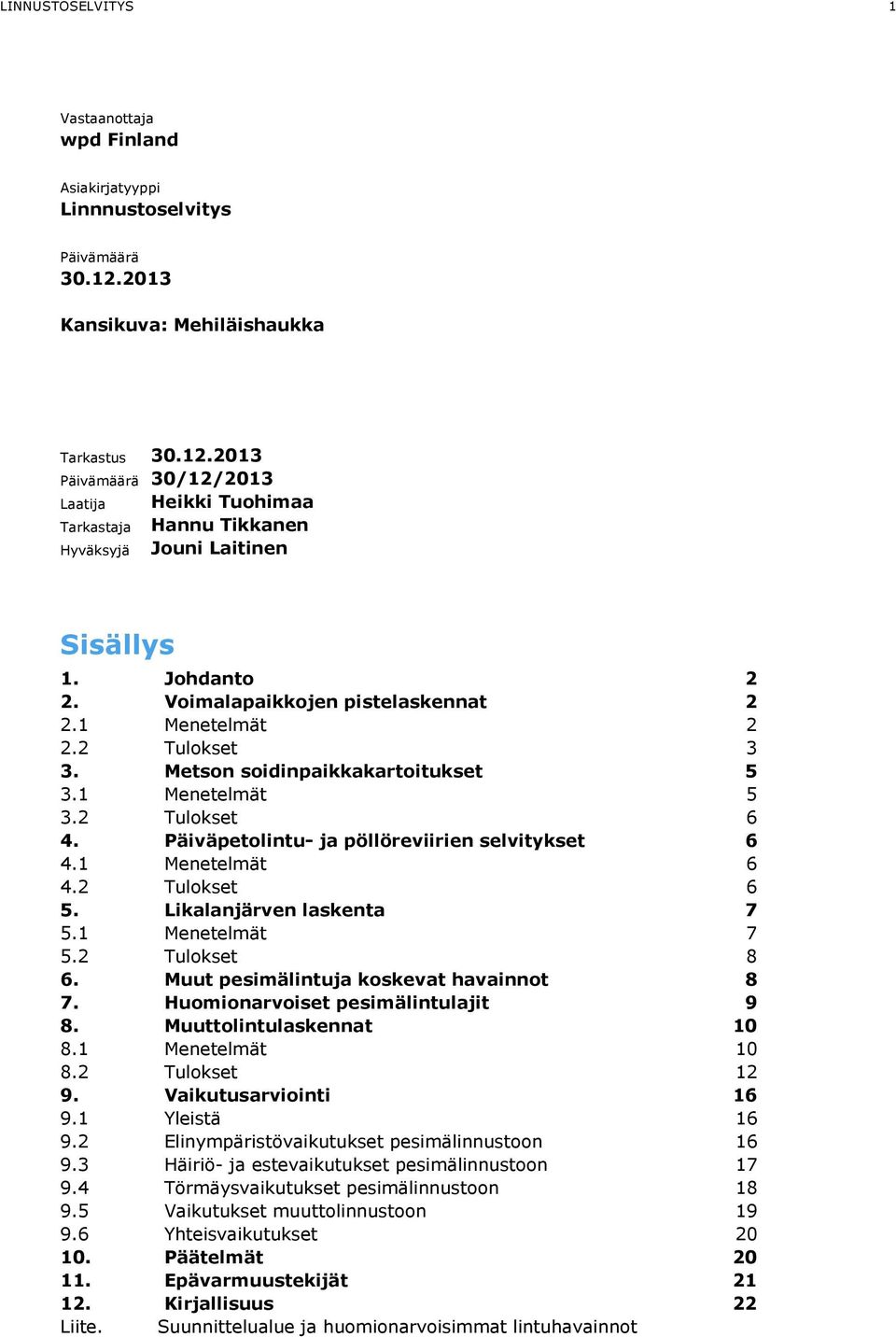 Voimalapaikkojen pistelaskennat 2 2.1 Menetelmät 2 2.2 Tulokset 3 3. Metson soidinpaikkakartoitukset 5 3.1 Menetelmät 5 3.2 Tulokset 6 4. Päiväpetolintu- ja pöllöreviirien selvitykset 6 4.