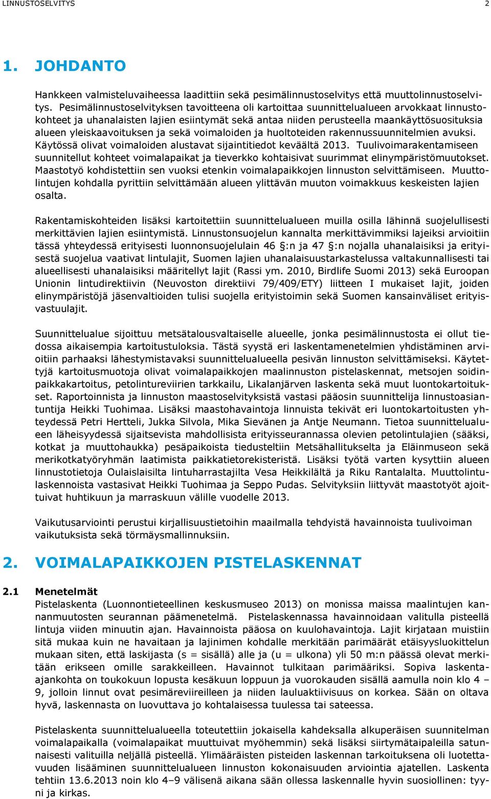 yleiskaavoituksen ja sekä voimaloiden ja huoltoteiden rakennussuunnitelmien avuksi. Käytössä olivat voimaloiden alustavat sijaintitiedot keväältä 2013.