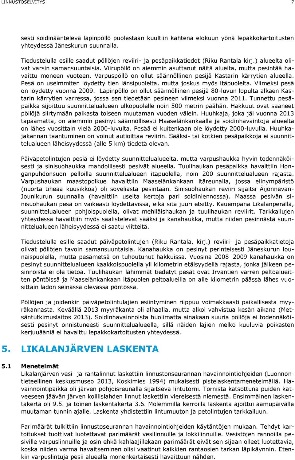 Viirupöllö on aiemmin asuttanut näitä alueita, mutta pesintää havaittu moneen vuoteen. Varpuspöllö on ollut säännöllinen pesijä Kastarin kärrytien alueella.