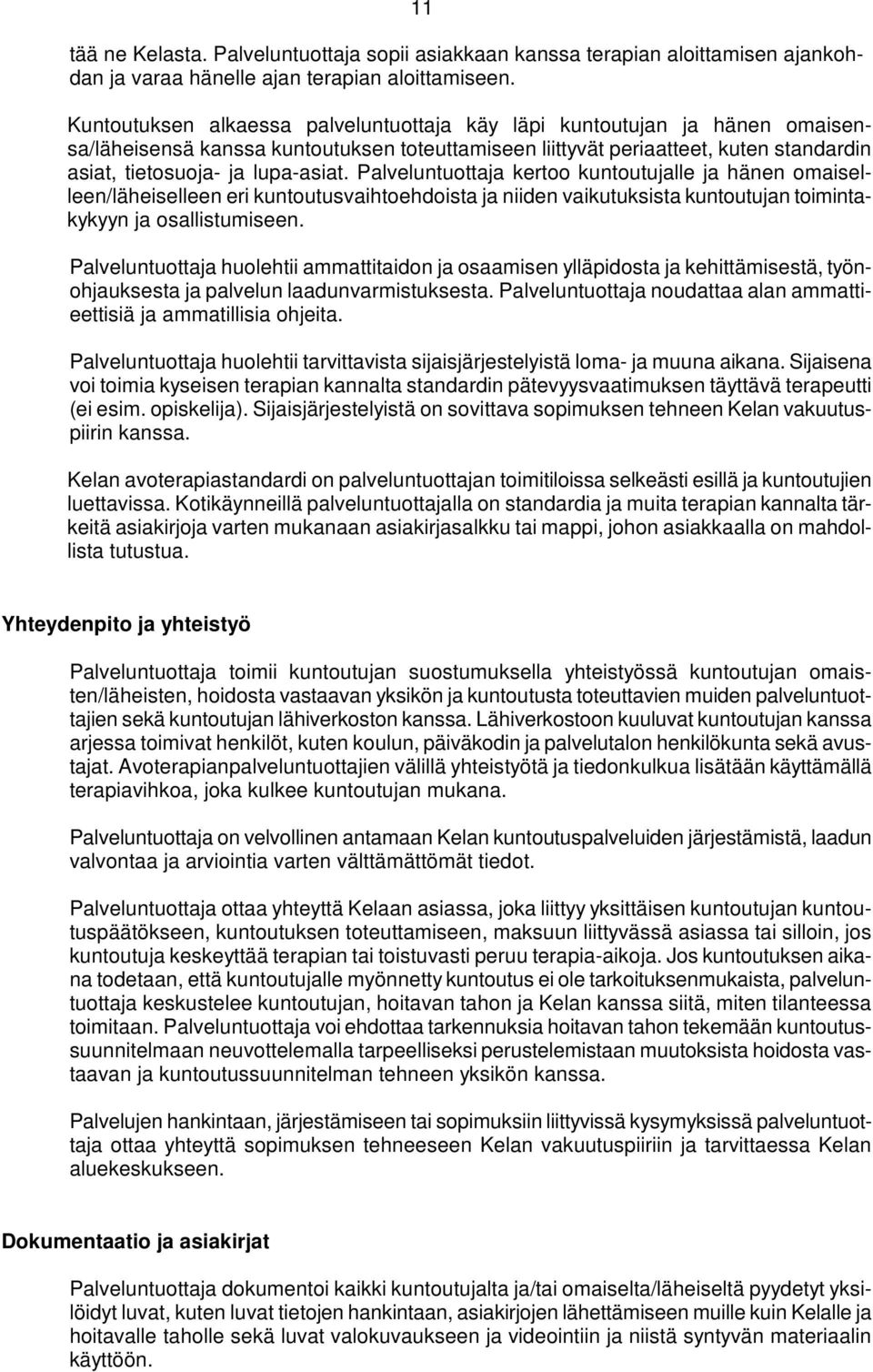 Palveluntuottaja kertoo kuntoutujalle ja hänen omaiselleen/läheiselleen eri kuntoutusvaihtoehdoista ja niiden vaikutuksista kuntoutujan toimintakykyyn ja osallistumiseen.