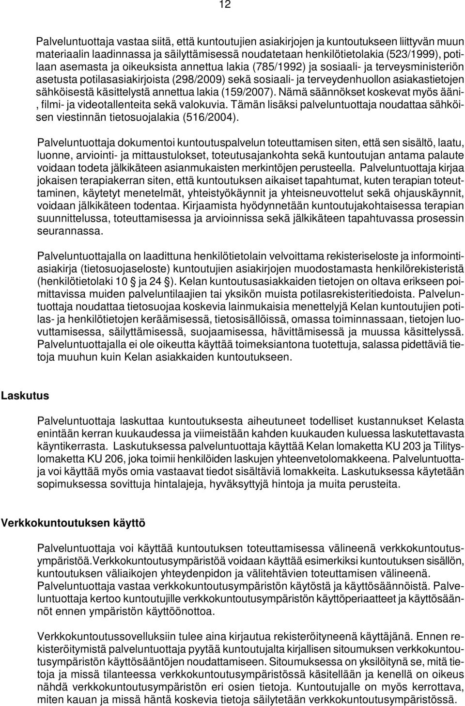 annettua lakia (159/2007). Nämä säännökset koskevat myös ääni-, filmi- ja videotallenteita sekä valokuvia. Tämän lisäksi palveluntuottaja noudattaa sähköisen viestinnän tietosuojalakia (516/2004).