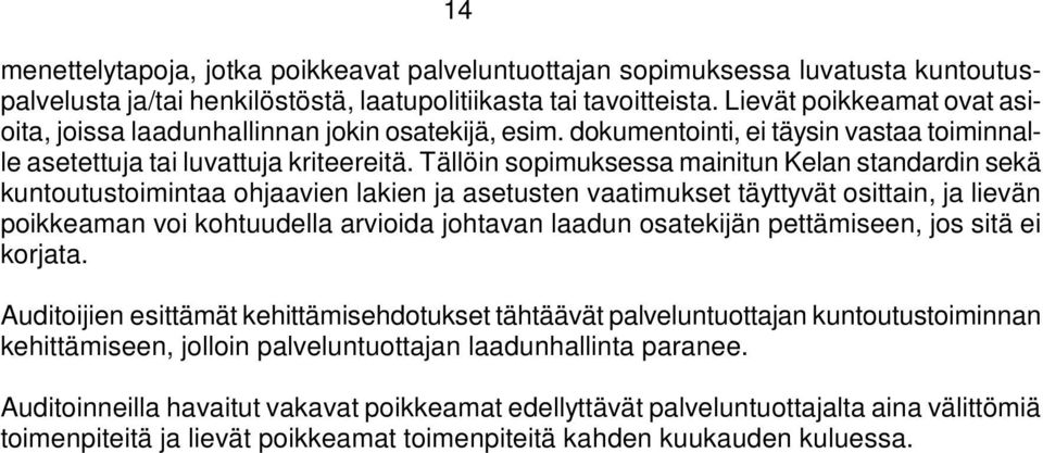 Tällöin sopimuksessa mainitun Kelan standardin sekä kuntoutustoimintaa ohjaavien lakien ja asetusten vaatimukset täyttyvät osittain, ja lievän poikkeaman voi kohtuudella arvioida johtavan laadun