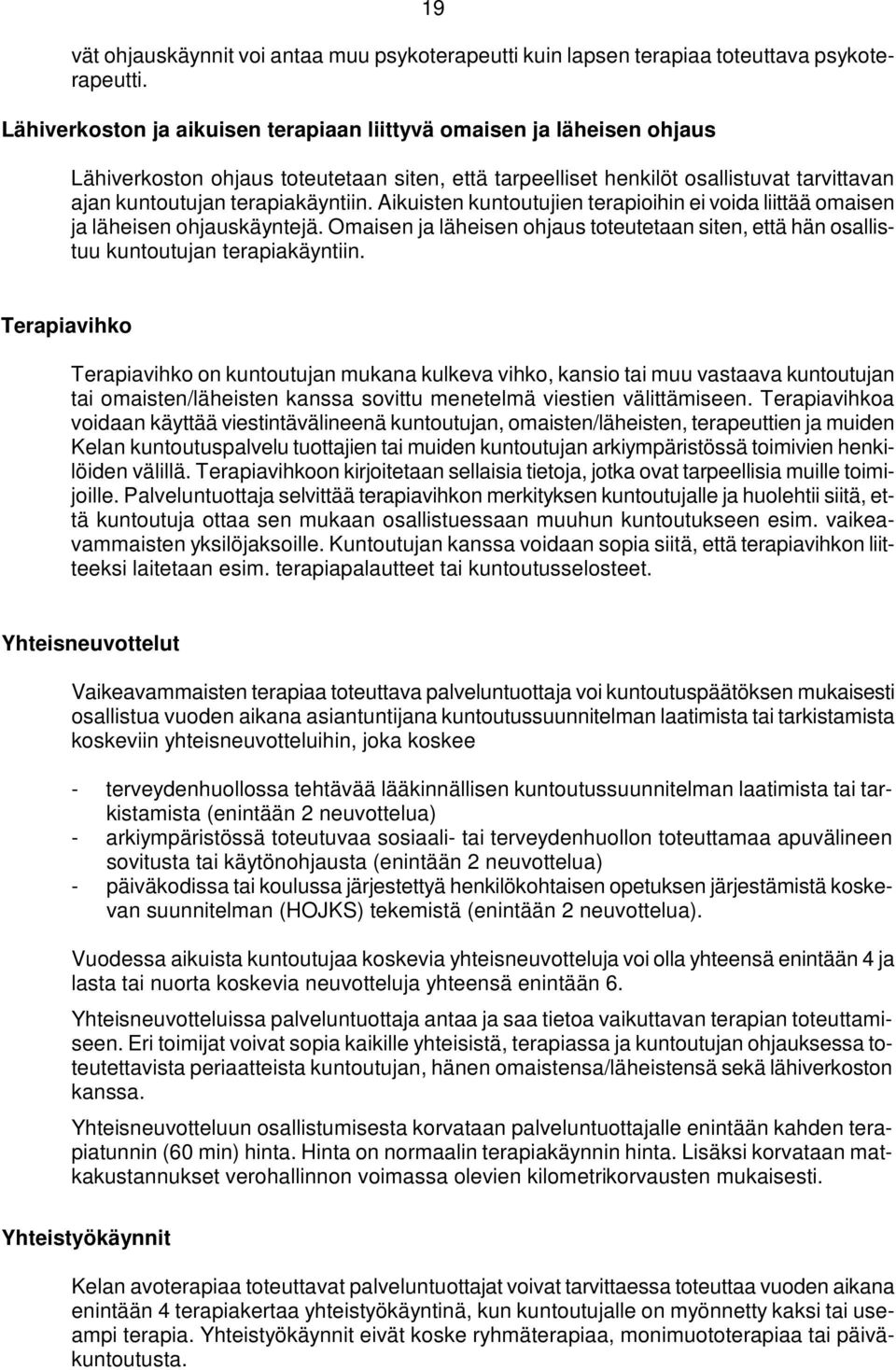 Aikuisten kuntoutujien terapioihin ei voida liittää omaisen ja läheisen ohjauskäyntejä. Omaisen ja läheisen ohjaus toteutetaan siten, että hän osallistuu kuntoutujan terapiakäyntiin.