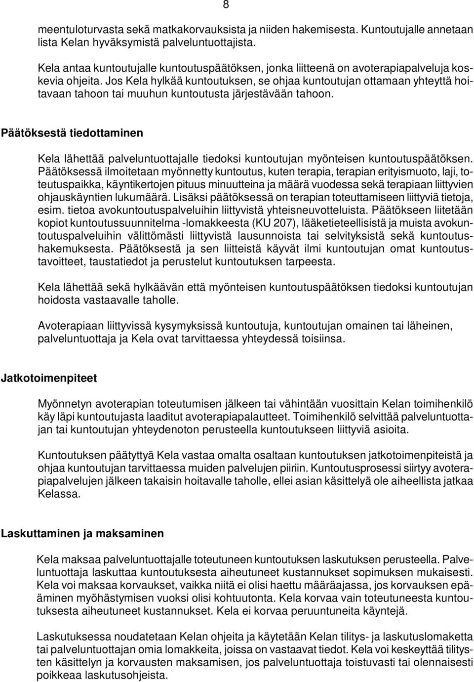 Jos Kela hylkää kuntoutuksen, se ohjaa kuntoutujan ottamaan yhteyttä hoitavaan tahoon tai muuhun kuntoutusta järjestävään tahoon.