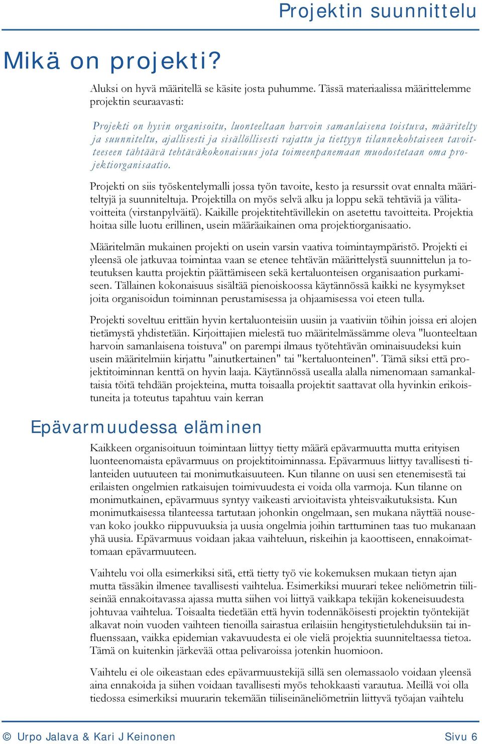 ja tiettyyn tilannekohtaiseen tavoitteeseen tähtäävä tehtäväkokonaisuus jota toimeenpanemaan muodostetaan oma projektiorganisaatio.