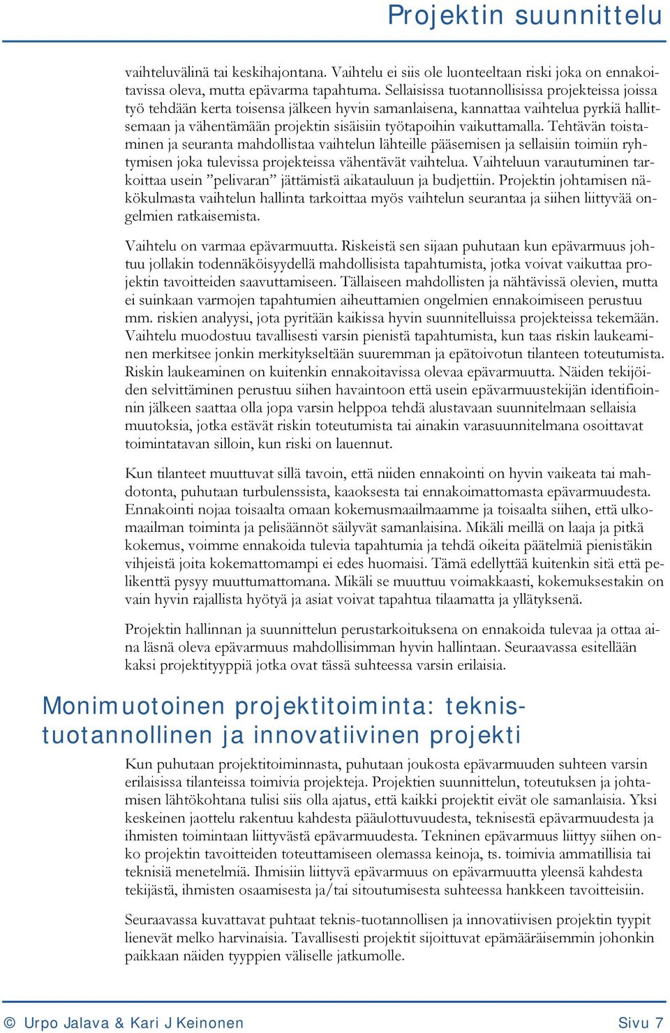vaikuttamalla. Tehtävän toistaminen ja seuranta mahdollistaa vaihtelun lähteille pääsemisen ja sellaisiin toimiin ryhtymisen joka tulevissa projekteissa vähentävät vaihtelua.