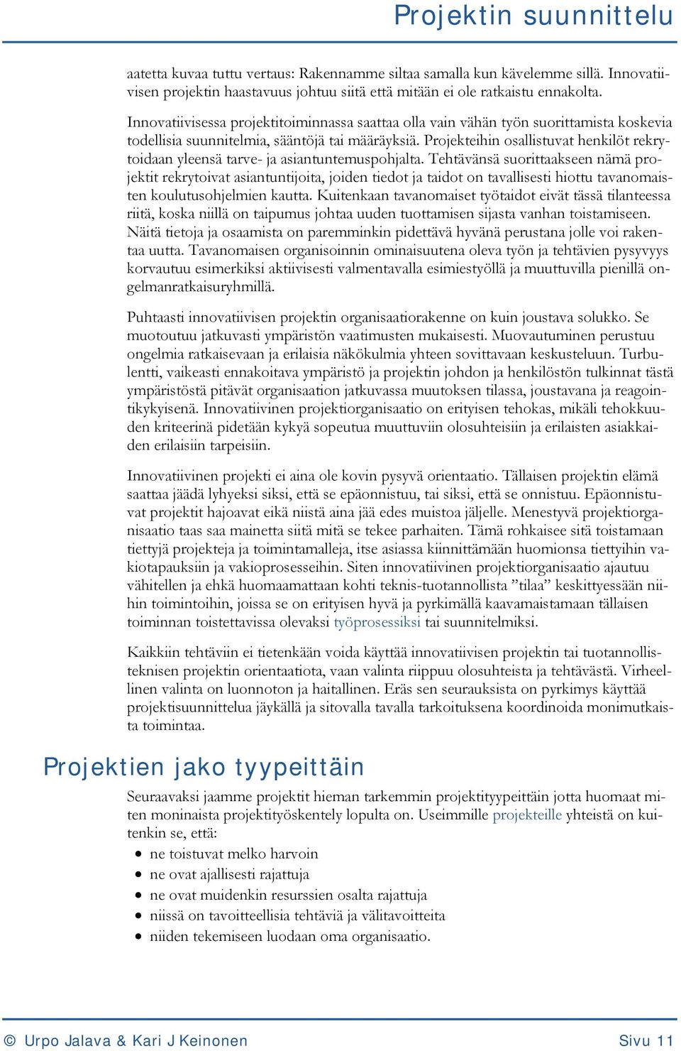 Projekteihin osallistuvat henkilöt rekrytoidaan yleensä tarve- ja asiantuntemuspohjalta.