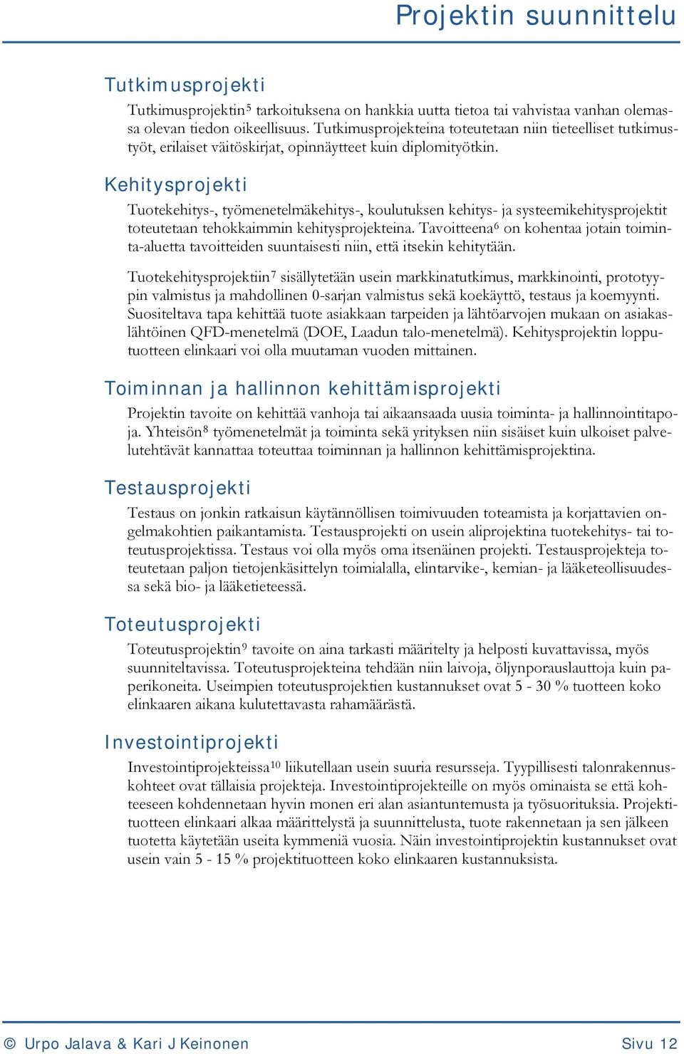 Kehitysprojekti Tuotekehitys-, työmenetelmäkehitys-, koulutuksen kehitys- ja systeemikehitysprojektit toteutetaan tehokkaimmin kehitysprojekteina.