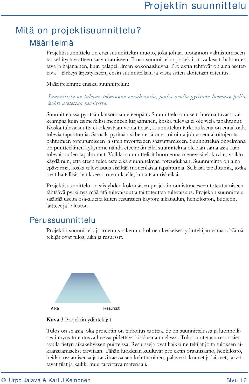Projektin tehtävät on aina asetettava 11 tärkeysjärjestykseen, ensin suunnitellaan ja vasta sitten aloitetaan toteutus.