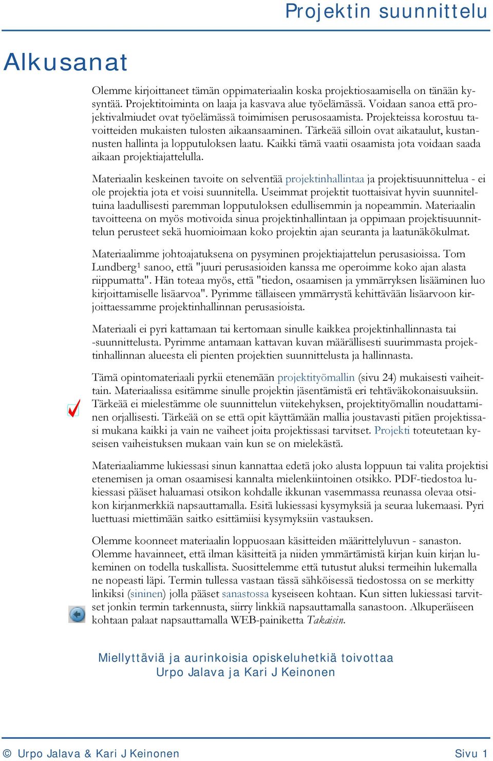 Tärkeää silloin ovat aikataulut, kustannusten hallinta ja lopputuloksen laatu. Kaikki tämä vaatii osaamista jota voidaan saada aikaan projektiajattelulla.