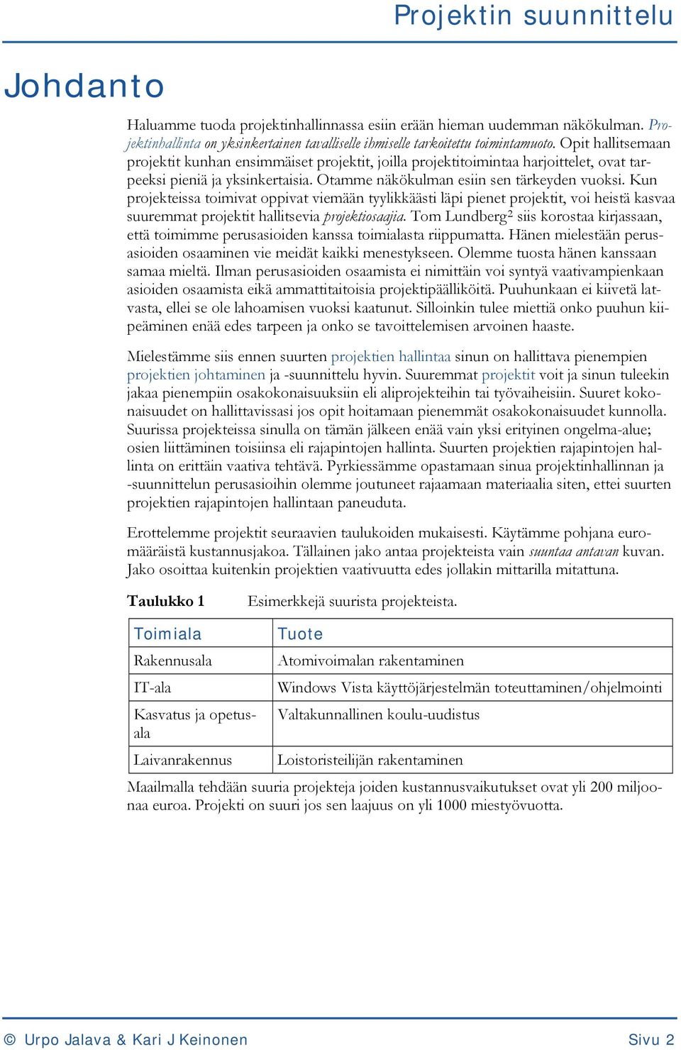 Kun projekteissa toimivat oppivat viemään tyylikkäästi läpi pienet projektit, voi heistä kasvaa suuremmat projektit hallitsevia projektiosaajia.