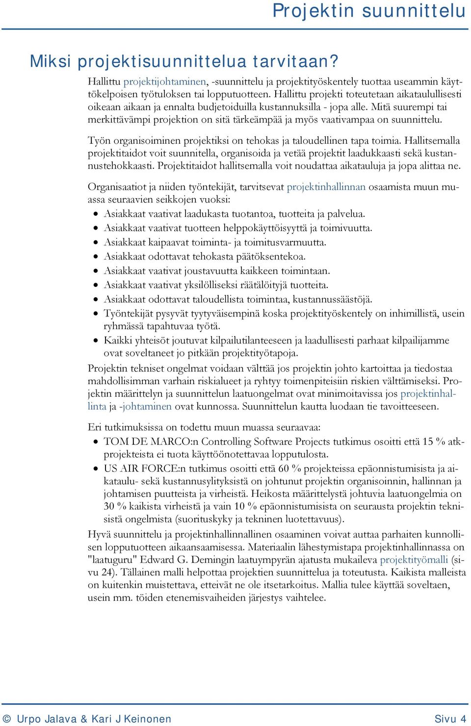 Mitä suurempi tai merkittävämpi projektion on sitä tärkeämpää ja myös vaativampaa on suunnittelu. Työn organisoiminen projektiksi on tehokas ja taloudellinen tapa toimia.