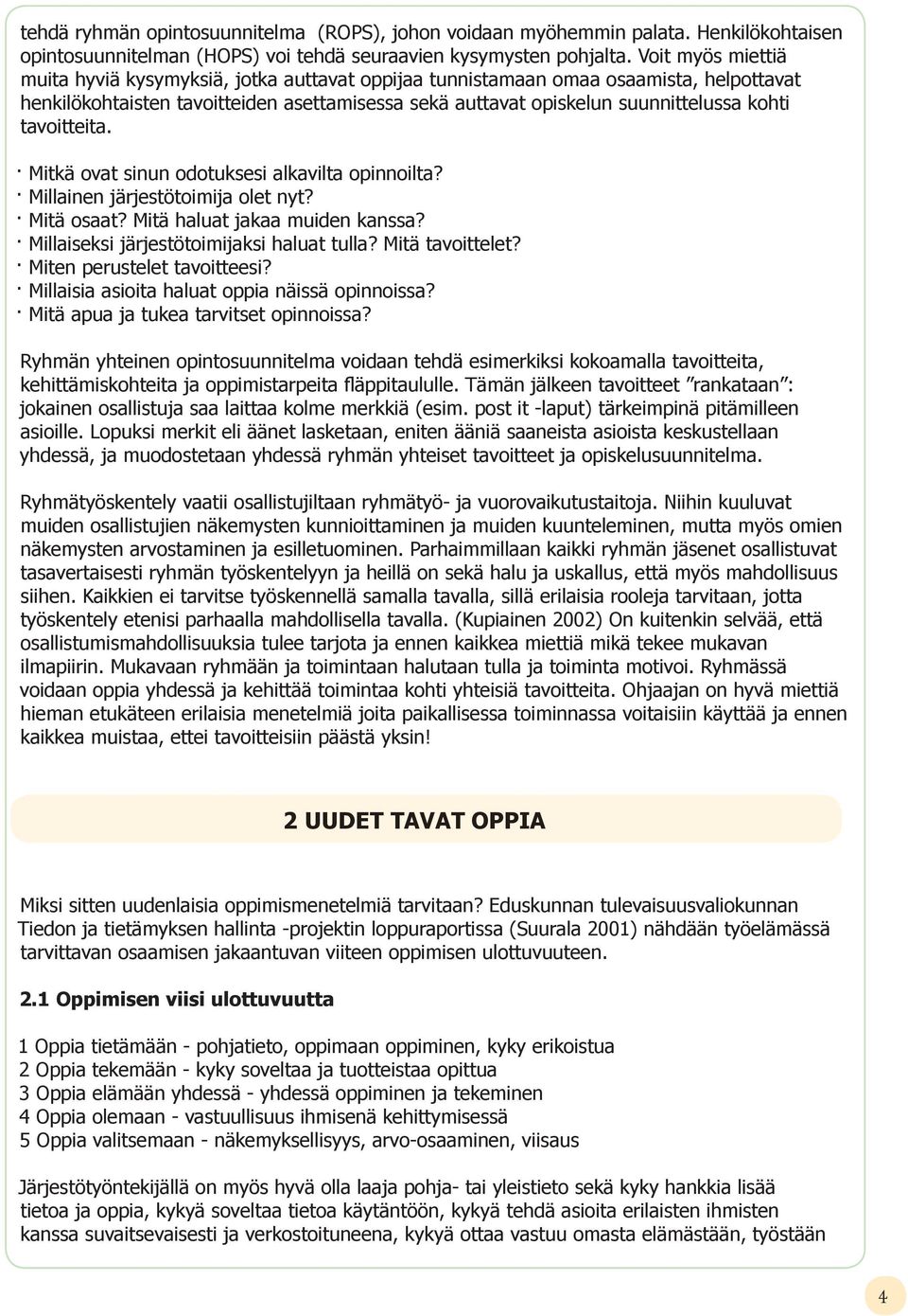 tavoitteita. Mitkä ovat sinun odotuksesi alkavilta opinnoilta? Millainen järjestötoimija olet nyt? Mitä osaat? Mitä haluat jakaa muiden kanssa? Millaiseksi järjestötoimijaksi haluat tulla?