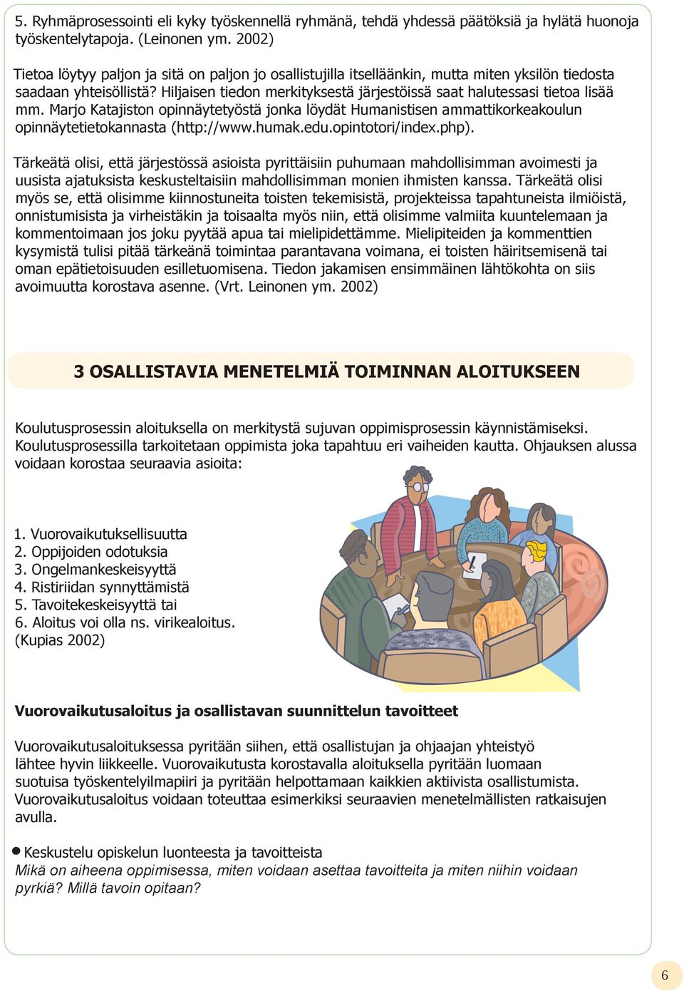 Hiljaisen tiedon merkityksestä järjestöissä saat halutessasi tietoa lisää mm. Marjo Katajiston opinnäytetyöstä jonka löydät Humanistisen ammattikorkeakoulun opinnäytetietokannasta (http://www.humak.