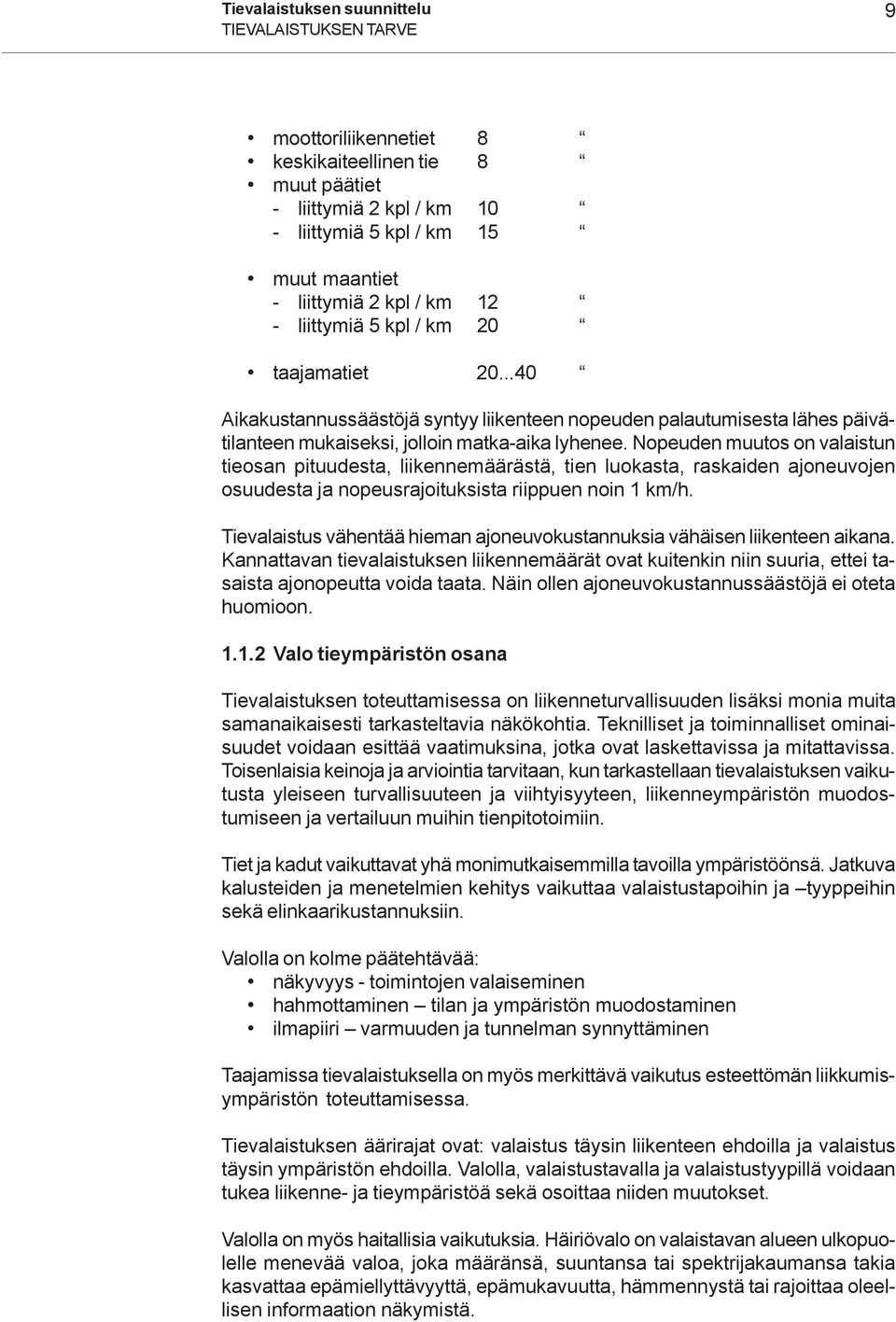 Nopeuden muutos on valaistun tieosan pituudesta, liikennemäärästä, tien luokasta, raskaiden ajoneuvojen osuudesta ja nopeusrajoituksista riippuen noin 1 km/h.