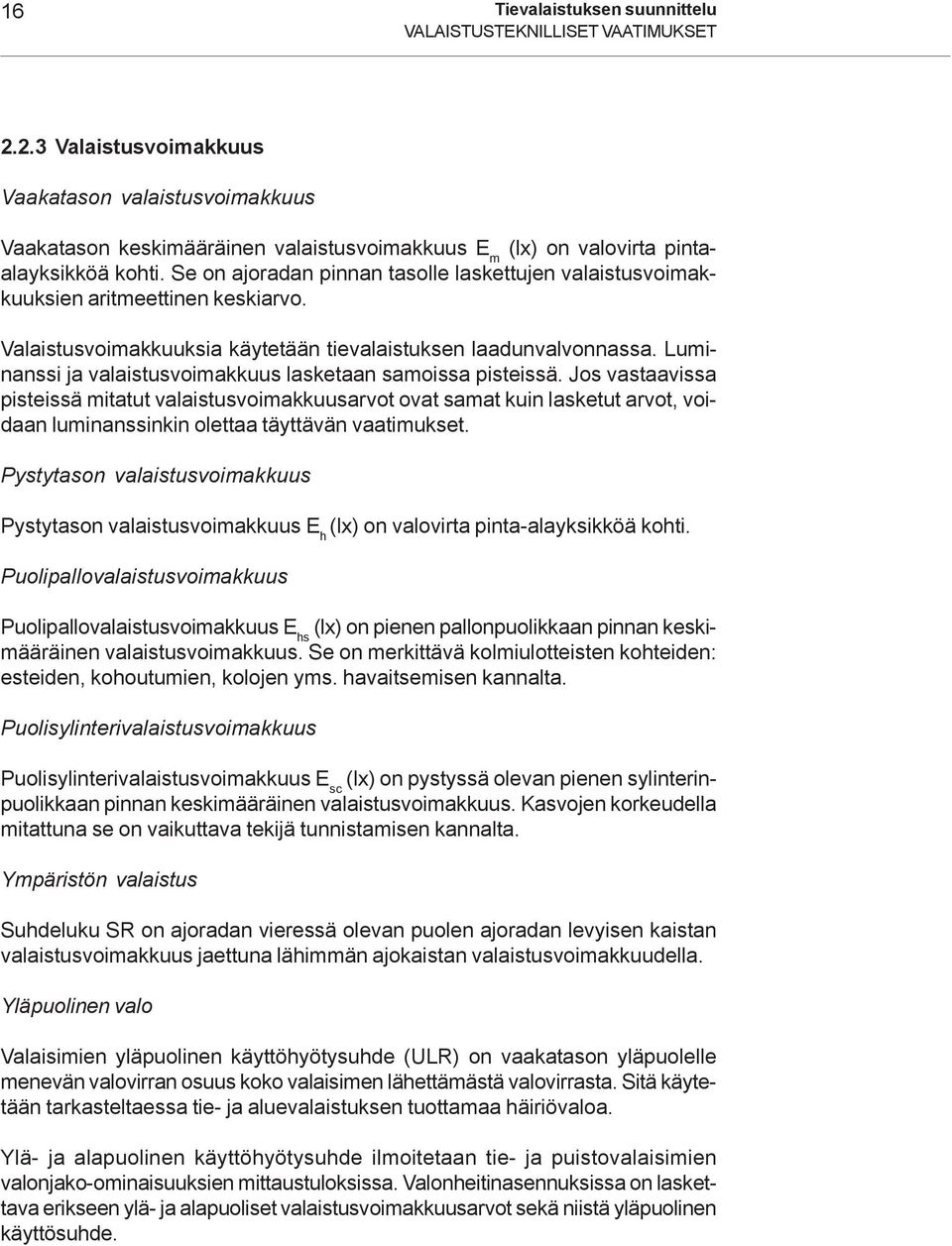 Se on ajoradan pinnan tasolle laskettujen valaistusvoimakkuuksien aritmeettinen keskiarvo. Valaistusvoimakkuuksia käytetään tievalaistuksen laadunvalvonnassa.