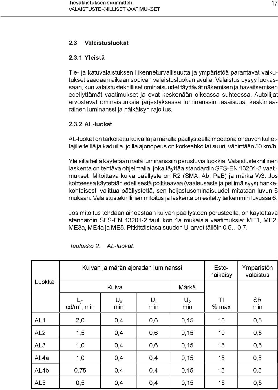 Valaistus pysyy luokassaan, kun valaistusteknilliset ominaisuudet täyttävät näkemisen ja havaitsemisen edellyttämät vaatimukset ja ovat keskenään oikeassa suhteessa.