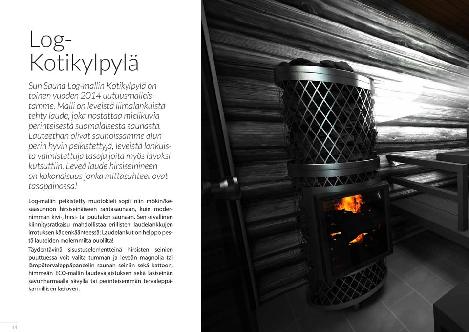 Lauteethan olivat saunoissamme alun perin hyvin pelkistettyjä, leveistä lankuista valmistettuja tasoja joita myös lavaksi kutsuttiin.