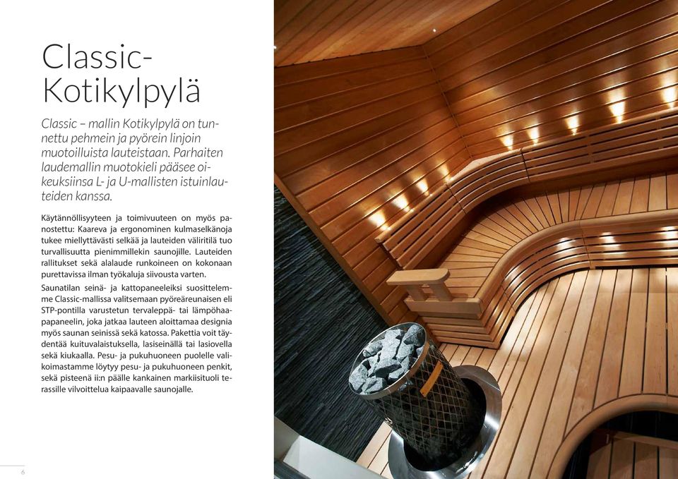 Käytännöllisyyteen ja toimivuuteen on myös panostettu: Kaareva ja ergonominen kulmaselkänoja tukee miellyttävästi selkää ja lauteiden väliritilä tuo turvallisuutta pienimmillekin saunojille.