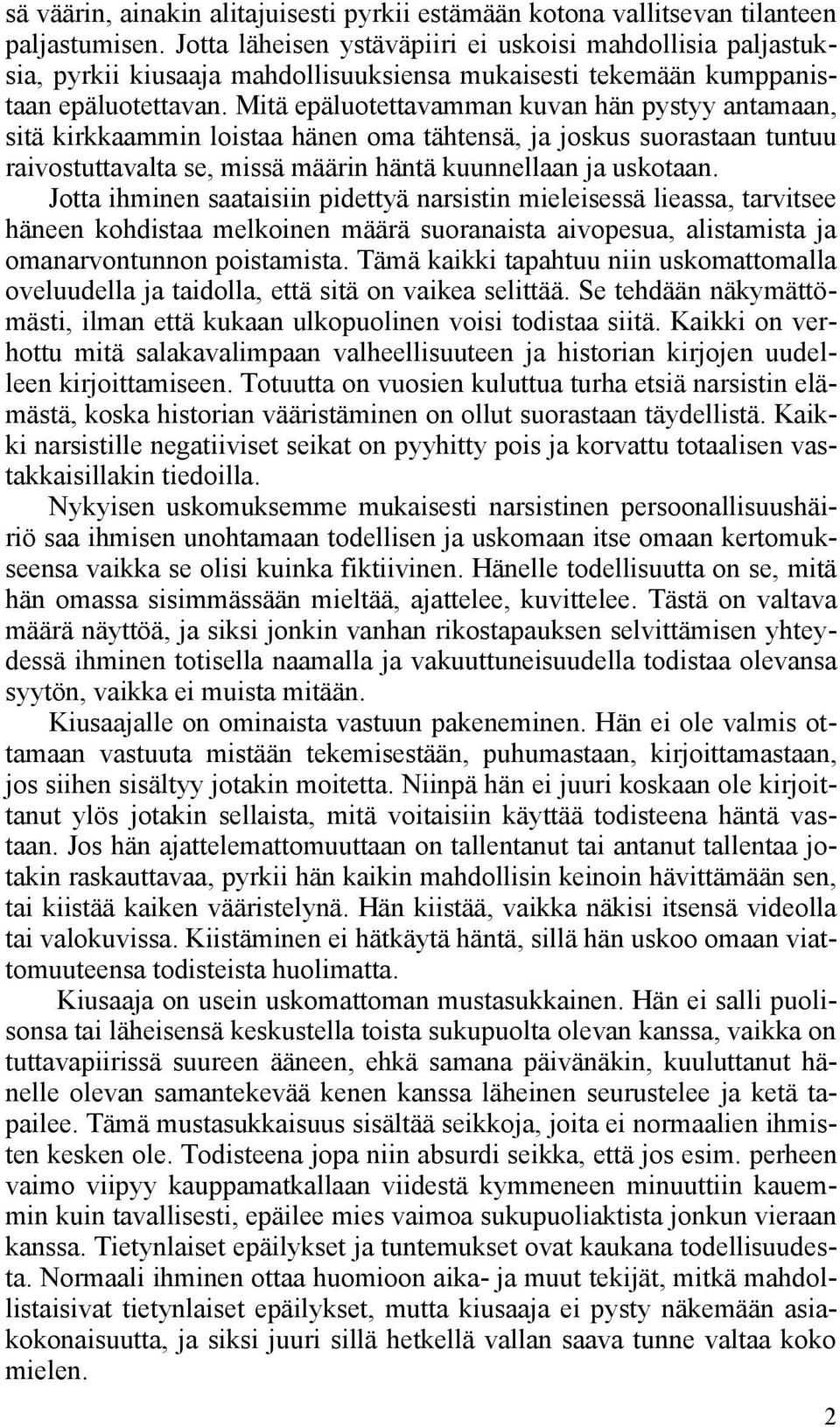 Mitä epäluotettavamman kuvan hän pystyy antamaan, sitä kirkkaammin loistaa hänen oma tähtensä, ja joskus suorastaan tuntuu raivostuttavalta se, missä määrin häntä kuunnellaan ja uskotaan.