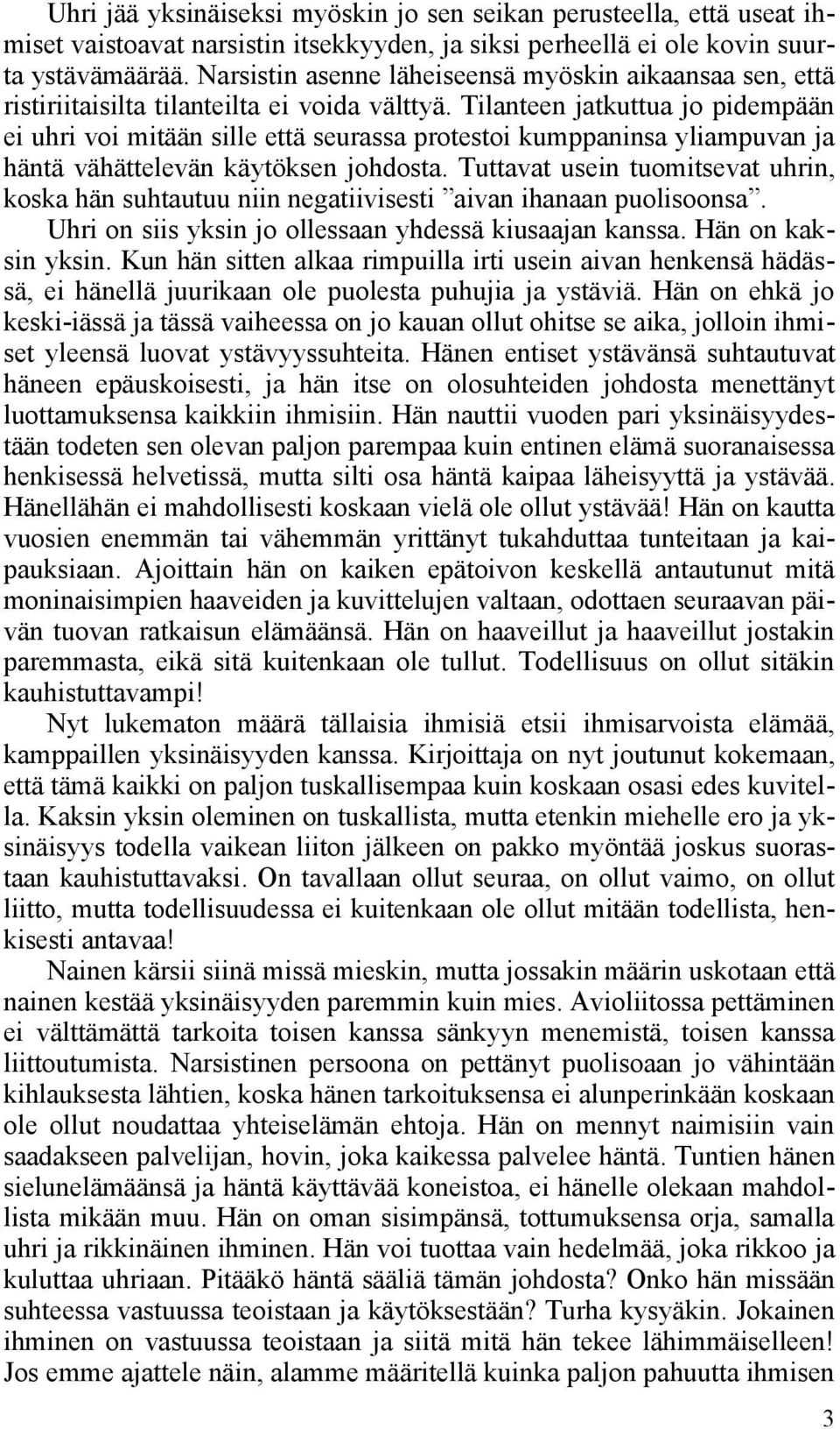 Tilanteen jatkuttua jo pidempään ei uhri voi mitään sille että seurassa protestoi kumppaninsa yliampuvan ja häntä vähättelevän käytöksen johdosta.
