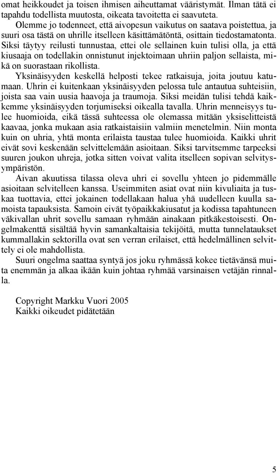 Siksi täytyy reilusti tunnustaa, ettei ole sellainen kuin tulisi olla, ja että kiusaaja on todellakin onnistunut injektoimaan uhriin paljon sellaista, mikä on suorastaan rikollista.