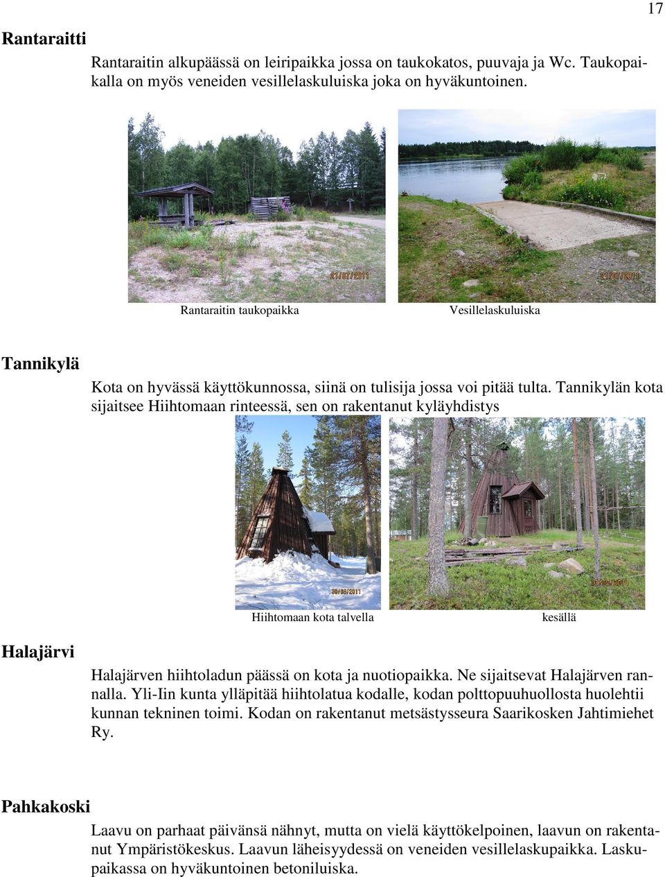 Tannikylän kota sijaitsee Hiihtomaan rinteessä, sen on rakentanut kyläyhdistys Hiihtomaan kota talvella kesällä Halajärvi Halajärven hiihtoladun päässä on kota ja nuotiopaikka.