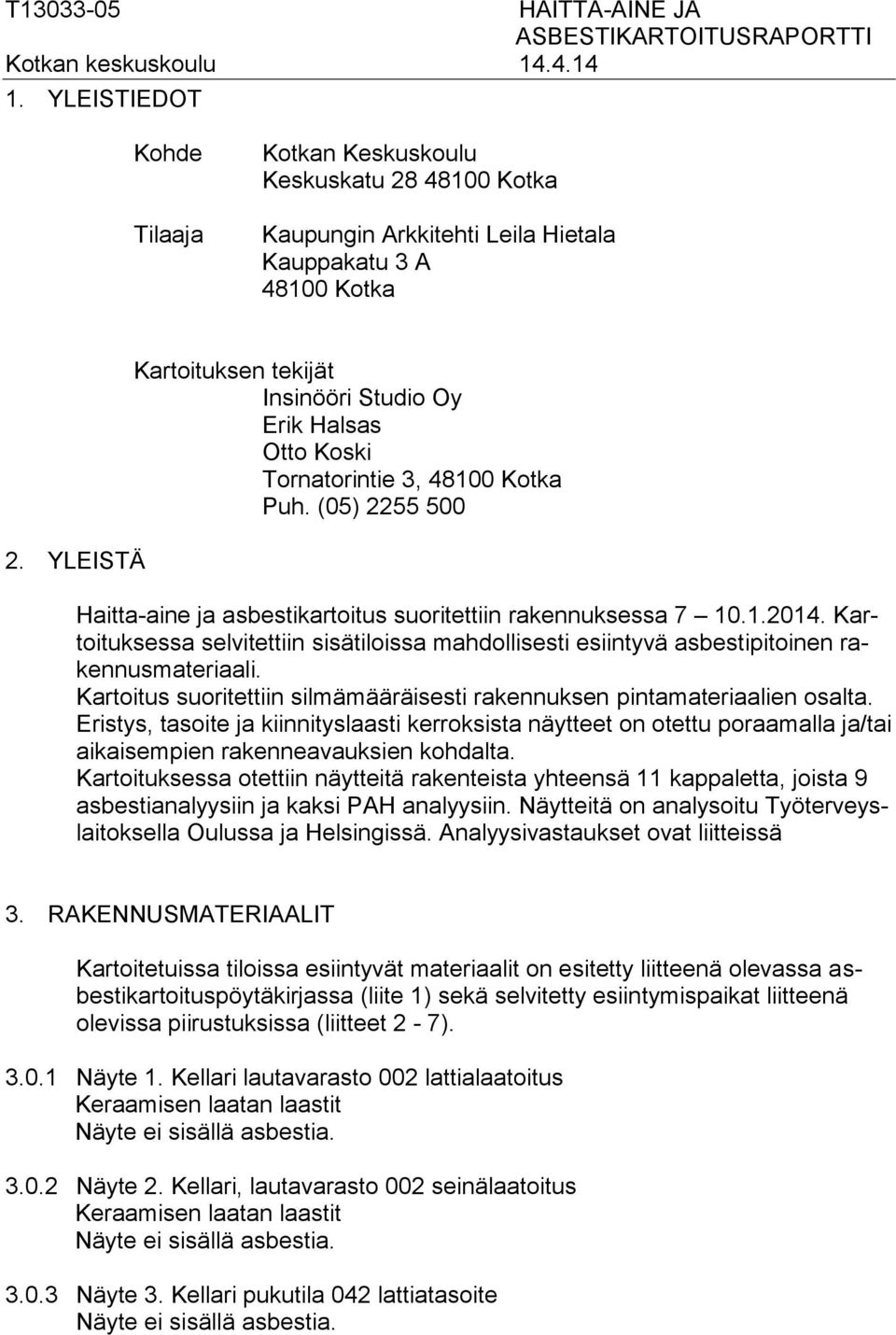 YLEISTÄ Kartoituksen tekijät Insinööri Studio Oy Erik Halsas Otto Koski Tornatorintie 3, 48100 Kotka Puh. (05) 2255 500 Haitta-aine ja asbestikartoitus suoritettiin rakennuksessa 7 10.1.2014.