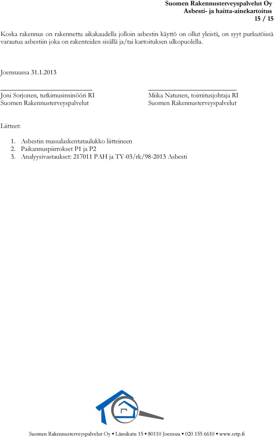 1.2013 Joni Sorjonen, tutkimusinsinööri RI Suomen Rakennusterveyspalvelut Miika Natunen, toimitusjohtaja RI Suomen Rakennusterveyspalvelut Liitteet: 1.