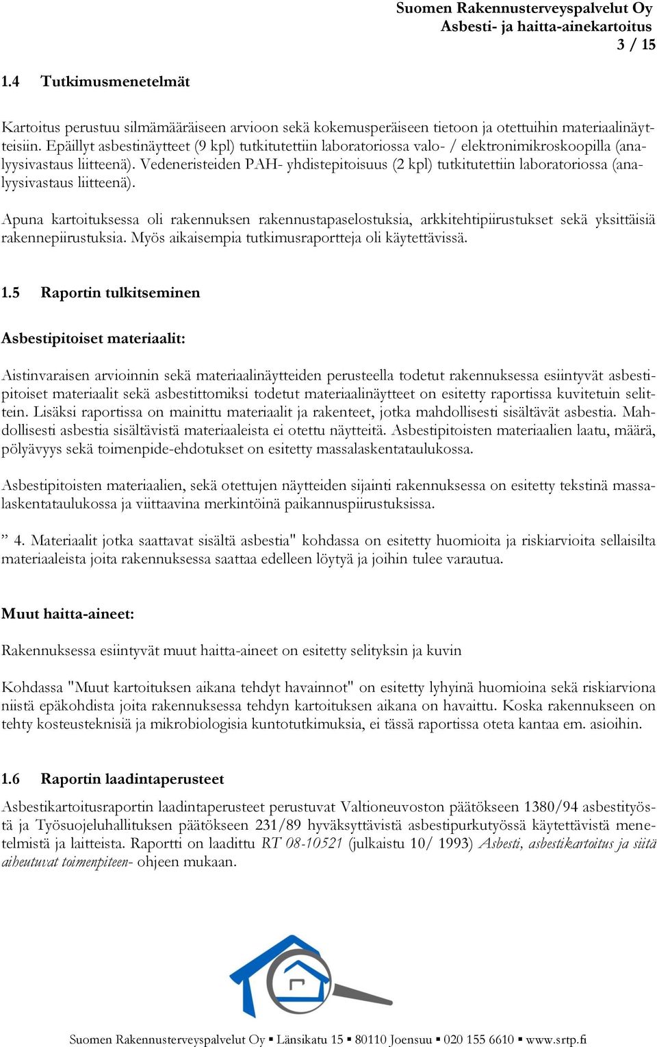 Epäillyt asbestinäytteet (9 kpl) tutkitutettiin laboratoriossa valo- / elektronimikroskoopilla (analyysivastaus liitteenä).