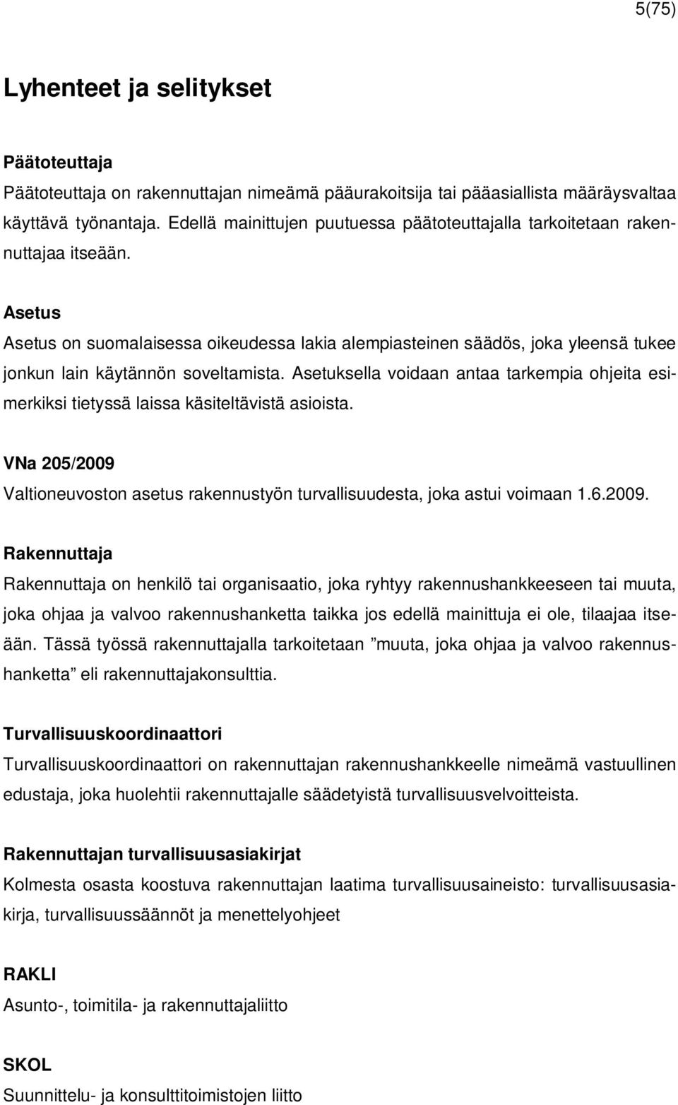 Asetus Asetus on suomalaisessa oikeudessa lakia alempiasteinen säädös, joka yleensä tukee jonkun lain käytännön soveltamista.