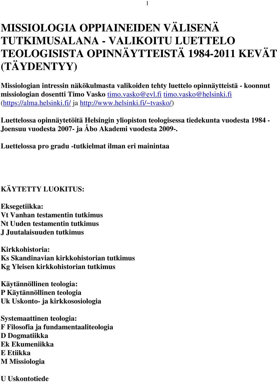 fi (https://alma.helsinki.fi/ ja http://www.helsinki.fi/~tvasko/) Luettelossa opinnäytetöitä Helsingin yliopiston teologisessa tiedekunta vuodesta 1984 - Joensuu vuodesta 2007- ja Åbo Akademi vuodesta 2009-.