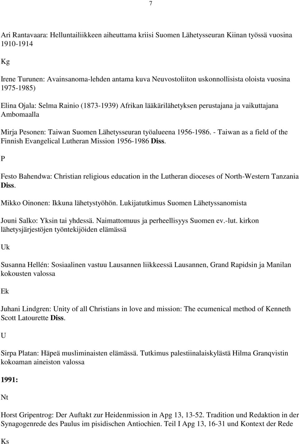 - Taiwan as a field of the Finnish Evangelical Lutheran Mission 1956-1986 iss. Festo Bahendwa: Christian religious education in the Lutheran dioceses of North-Western Tanzania iss.