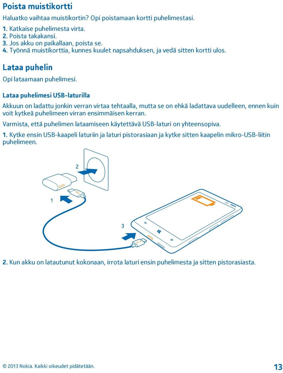 Lataa puhelimesi USB-laturilla Akkuun on ladattu jonkin verran virtaa tehtaalla, mutta se on ehkä ladattava uudelleen, ennen kuin voit kytkeä puhelimeen virran ensimmäisen kerran.