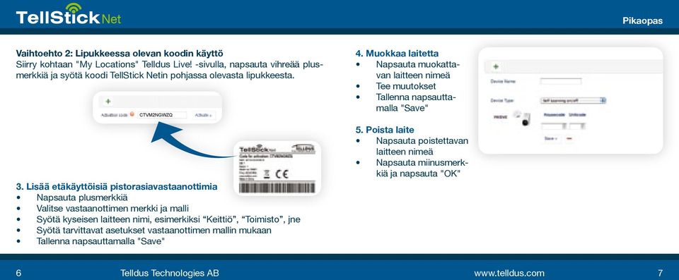 Lisää etäkäyttöisiä pistorasiavastaanottimia Napsauta plusmerkkiä Valitse vastaanottimen merkki ja malli Syötä kyseisen laitteen nimi, esimerkiksi Keittiö, Toimisto, jne