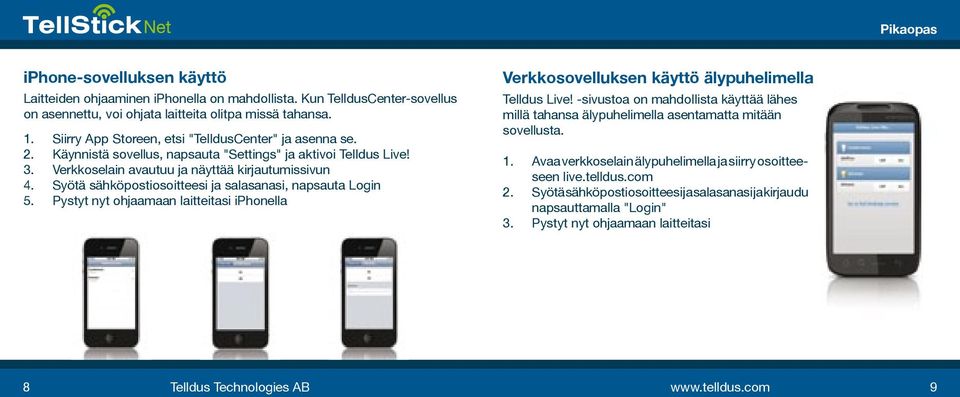 Syötä sähköpostiosoitteesi ja salasanasi, napsauta Login 5. Pystyt nyt ohjaamaan laitteitasi iphonella Verkkosovelluksen käyttö älypuhelimella Telldus Live!