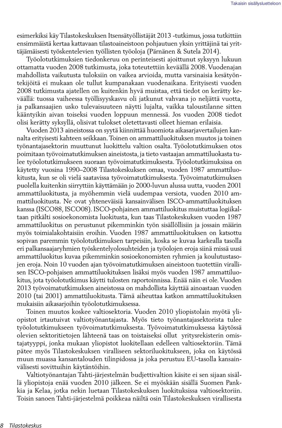 Vuodenajan mahdollista vaikutusta tuloksiin on vaikea arvioida, mutta varsinaisia kesätyöntekijöitä ei mukaan ole tullut kumpanakaan vuodenaikana.