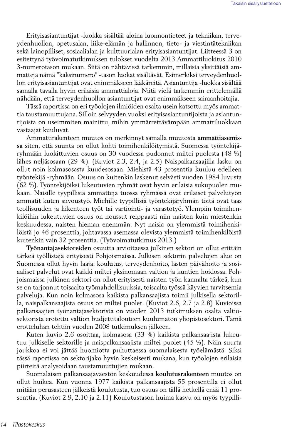 Siitä on nähtävissä tarkemmin, millaisia yksittäisiä ammatteja nämä kaksinumero -tason luokat sisältävät. Esimerkiksi terveydenhuollon erityisasiantuntijat ovat enimmäkseen lääkäreitä.