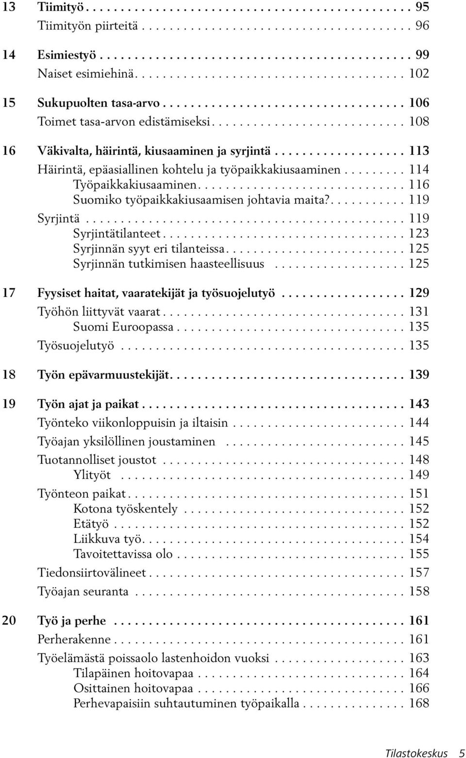 ...119 Syrjintä...119 Syrjintätilanteet...123 Syrjinnän syyt eri tilanteissa...125 Syrjinnän tutkimisen haasteellisuus...125 17 Fyysiset haitat, vaaratekijät ja työsuojelutyö.