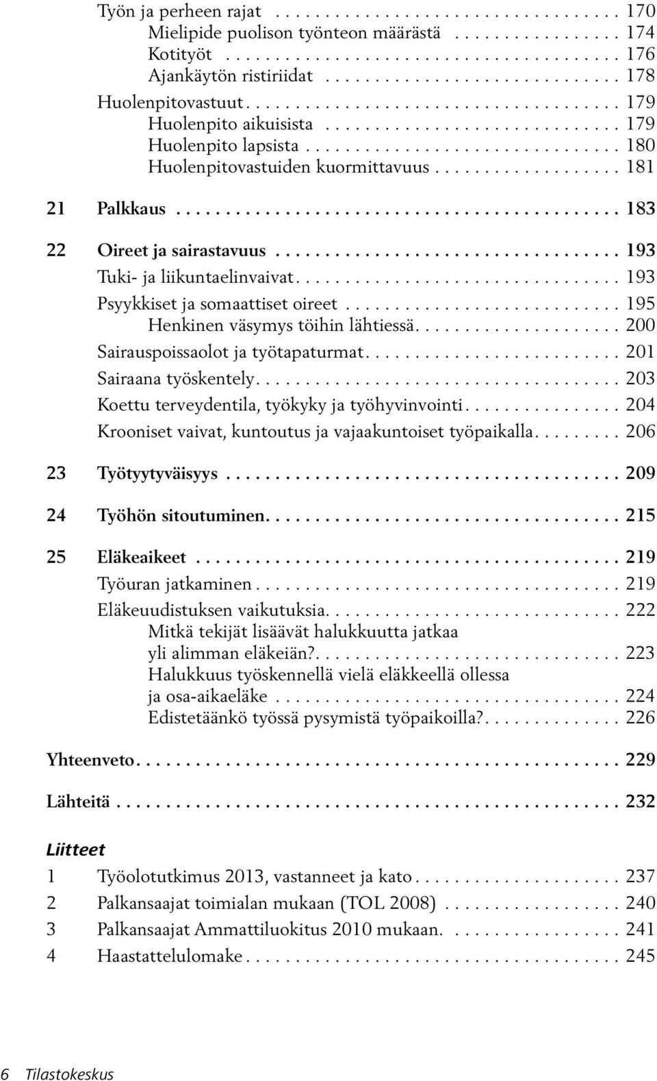 ..195 Henkinen väsymys töihin lähtiessä...200 Sairauspoissaolot ja työtapaturmat...201 Sairaana työskentely...203 Koettu terveydentila, työkyky ja työhyvinvointi.