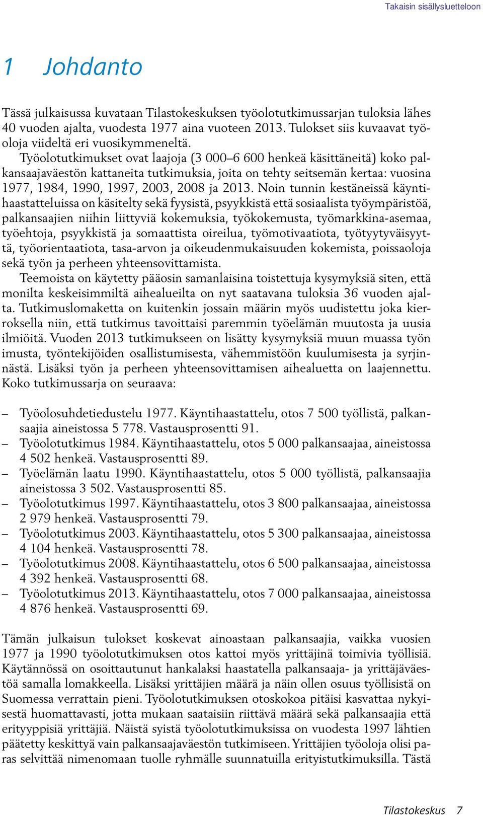 Työolotutkimukset ovat laajoja (3 000 6 600 henkeä käsittäneitä) koko palkansaajaväestön kattaneita tutkimuksia, joita on tehty seitsemän kertaa: vuosina 1977, 1984, 1990, 1997, 2003, 2008 ja 2013.