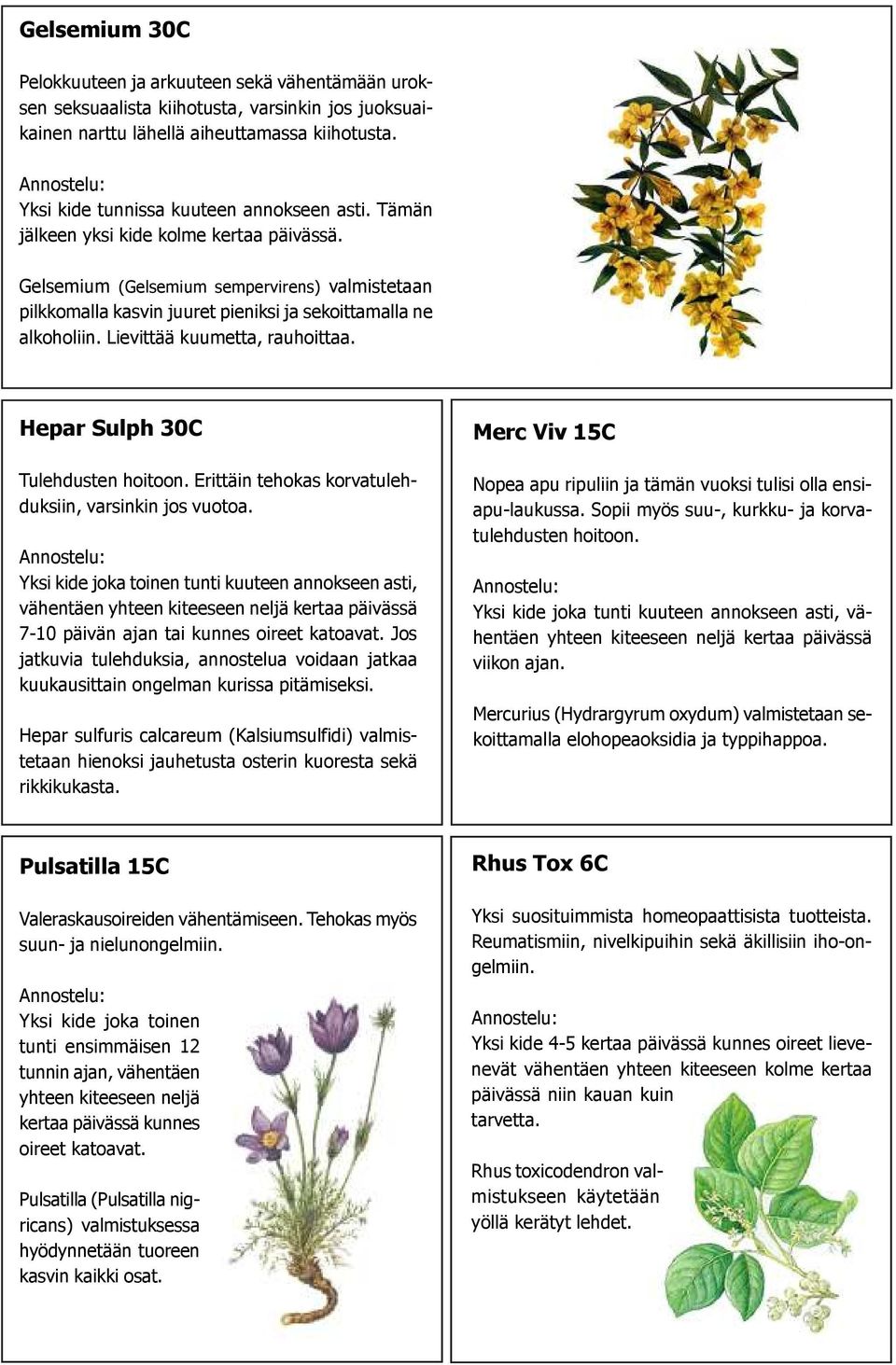 Gelsemium (Gelsemium sempervirens) valmistetaan pilkkomalla kasvin juuret pieniksi ja sekoittamalla ne alkoholiin. Lievittää kuumetta, rauhoittaa. Hepar Sulph 30C Tulehdusten hoitoon.