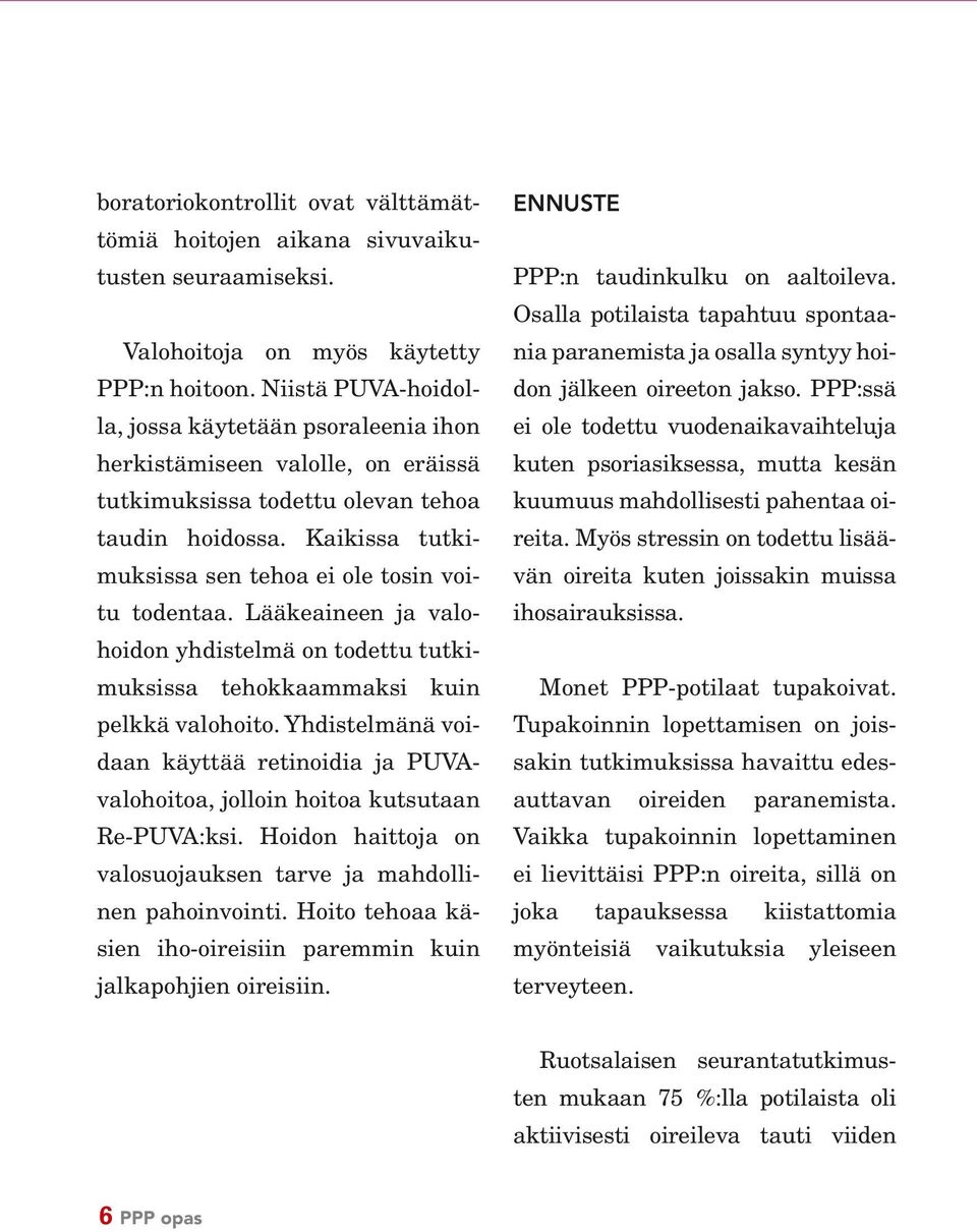 Kaikissa tutkimuksissa sen tehoa ei ole tosin voitu todentaa. Lääkeaineen ja valohoidon yhdistelmä on todettu tutkimuksissa tehokkaammaksi kuin pelkkä valohoito.