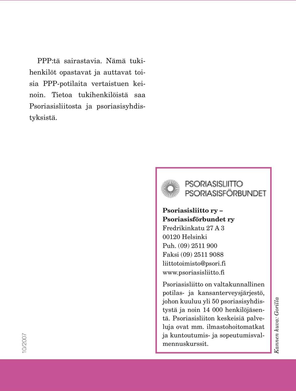 10/2007 Psoriasisliitto ry Psoriasisförbundet ry Fredrikinkatu 27 A 3 00120 Helsinki Puh. (09) 2511 900 Faksi (09) 2511 9088 liittotoimisto@psori.fi www.