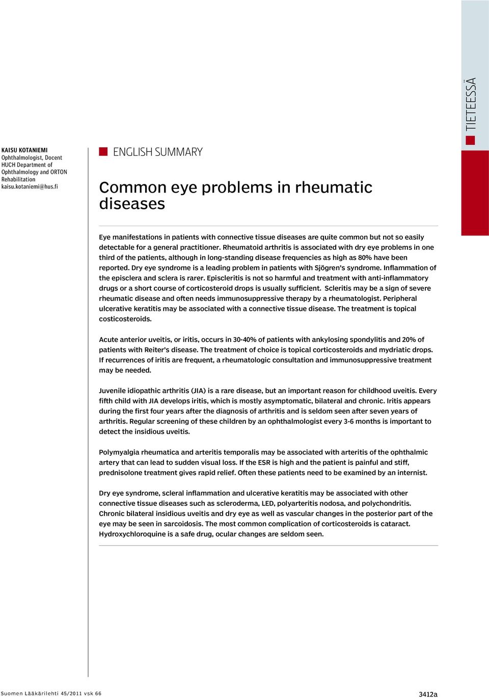 Rheumatoid arthritis is associated with dry eye problems in one third of the patients, although in long-standing disease frequencies as high as 80% have been reported.